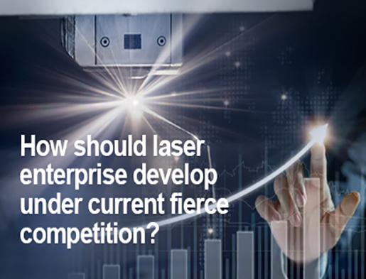 How should laser enterprise develop under current fierce competition | Good-Laser
